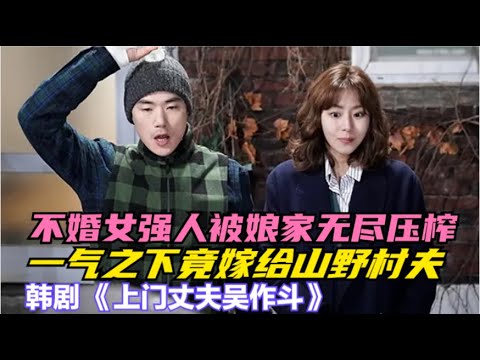 35岁还在养着娘家人的女孩，就算遇到真爱也让人退避三舍，亲妈更是把她当成养老的筹码，一口气看完由金康宇 / 金宥真 / 郑尚勋 / 韩善花 /的韩剧.....《上门丈夫吴作斗》