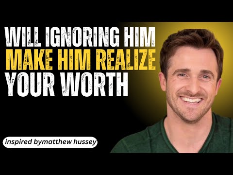 Will Ignoring Him Make Him Realize Your Worth | MATTHEW HUSSEY MOTIVATIONAL SPEECH |