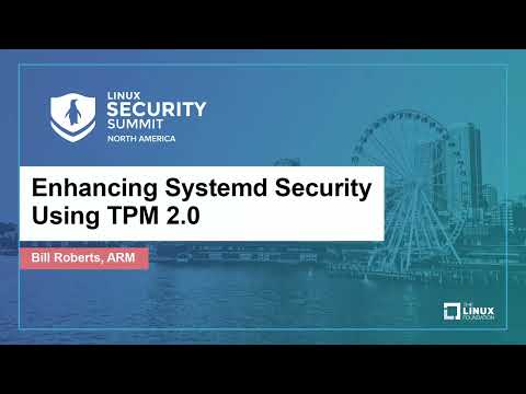 Enhancing Systemd Security Using TPM 2.0 - Bill Roberts, ARM