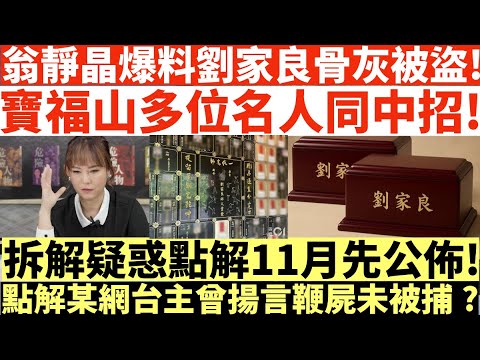翁靜晶爆料劉家良師傅骨灰被盜!|寶福山多位名人同中招!|拆解疑惑點解11月先公佈!|點解某網台主曾揚言鞭屍未被捕?|井仔點睇 #劉家良師傅骨灰 #翁靜晶劉家良師傅骨灰 #翁靜晶寶福山 #寶福山骨灰