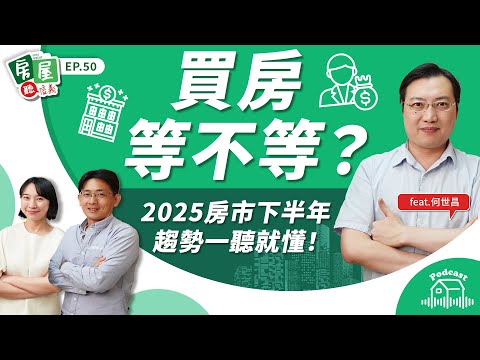 【信義房屋】2025房市趨勢解析：上半年關鍵回顧 × 下半年走勢預測 feat. 何世昌 @房市昌庫 ｜房屋聽信義EP50