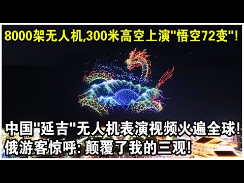 8000架無人機,300米高空上演“悟空72變”!中國“延吉”無人機表演視頻火遍全球!俄羅斯遊客驚呼:顛覆了我的三觀!