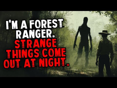 I'm a Forest Ranger. Strange Things Come Out at Night.