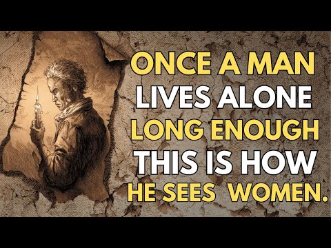Once a Man Lives Alone Long Enough, This Is How He Sees Women | Stoic Wisdom.