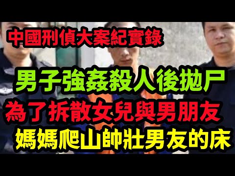中国隐秘大案，媽媽爬山帥壯男友的床