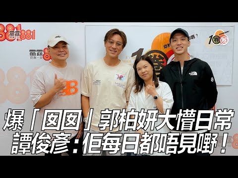 爆「囡囡」郭柏妍大懵日常 譚俊彥：佢每日都唔見嘢！