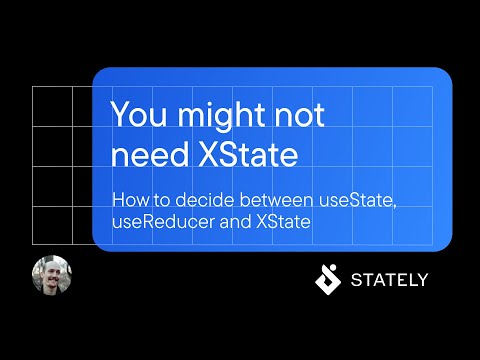 How to decide between useState, useReducer and XState