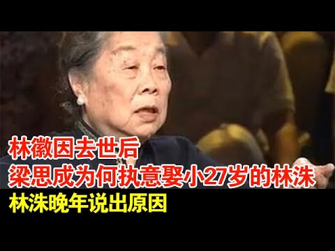 林徽因去世后,梁思成为何执意娶小27岁的林洙?忍受10年无性婚姻,林洙晚年说出原因【名人访谈】