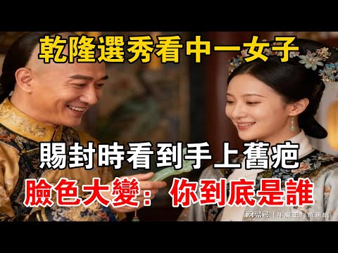 乾隆選秀看中一女子，賜封時看到手上舊疤，臉色大變；你到底是誰【史海探秘】