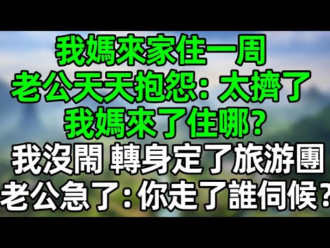 我媽來家住一周，老公天天抱怨：三個人太擠了，我媽來了住哪？我沒閙 轉身定了旅游團，老公急了：你走了誰伺候？ #夜讀人生 #大橘讲故事 #講故事  #幸福生活 #深夜淺讀 #深夜故事 #情感故事