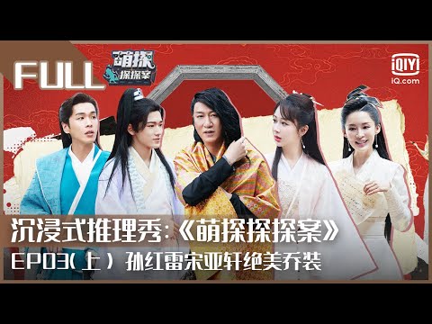 【FULL】宋亚轩控诉杨迪“好过分” 李沁张若昀古装造型魅力十足 | 萌探探探案 EP03 上 | The Detectives' Adventures | iQiyi综艺