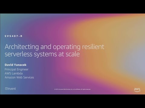 AWS re:Invent 2019: Architecting and operating resilient serverless systems at scale (SVS407-R2)