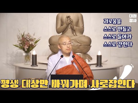 [114] 대상을 바꿔가며 사로잡힐 뿐, 스스로 괴로움을 만들고 들어가 갇힐  뿐.