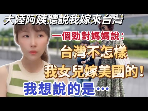 大陸阿姨聽說我嫁來台灣，一個勁對媽媽說：台灣我去過，不怎樣，我女兒嫁美國的！ 我想說的是⋯ #分享 #大熱門 #新住民 #旅行 #台灣 #熱門 #流量 #陸配 #兩岸 #飄飄 #大陸媽媽