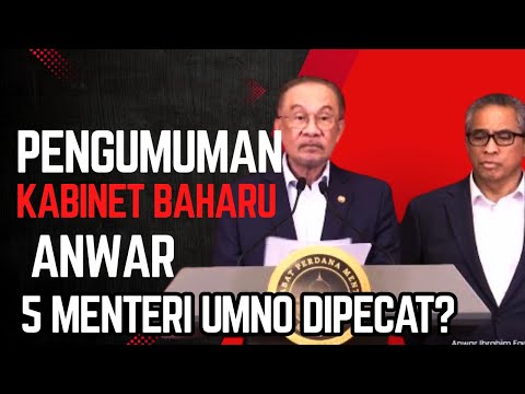 PENGUMUMAN KABINET BAHARU ANWAR : 5 MENTERI UMNO DIPECAT? 