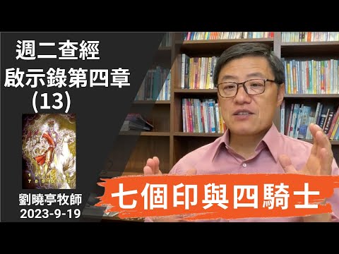 週二查經 啟示錄第四章(13) 七個印與四騎士 | 劉曉亭牧師 2023-9-17