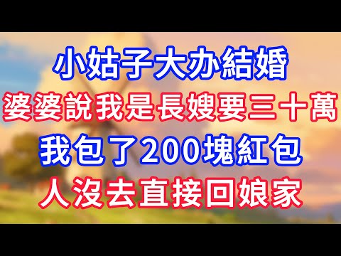 小姑大辦結婚,婆婆說我是長嫂要三十萬,我包了200塊紅包,人沒去直接回娘家!#為人處世#生活經驗#情感故事#故事#小說#戀愛#情感#婚姻