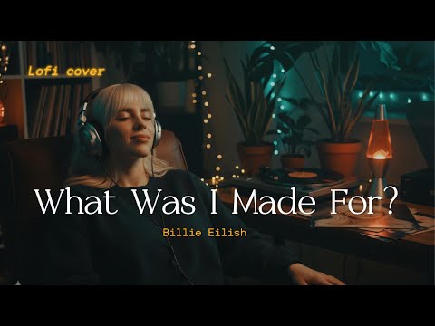 Billie Eilish - What Was I Made For? // Lofi Cover