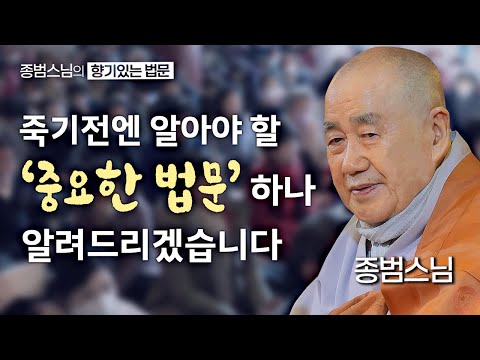 죽기 전에 알아야 할 '중요한 법문' 하나 알려드리겠습니다 [종범스님의 향기있는 법문] #종범스님 #불교 #큰스님법문