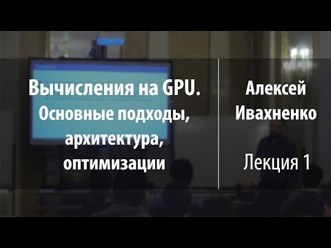 Лекция 1 | Вычисления на GPU. Основные подходы, архитектура, оптимизации | Алексей Ивахненко
