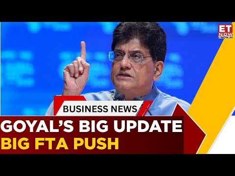 Piyush Goyal: India Closing In On Major FTAs With Global Partners | Business News | ET Now