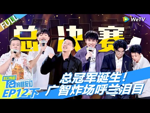 第12期下：总冠军诞生！广智炸场呼兰泪目！丨《脱口秀和Ta的朋友们 第二季》 STAND-UP COMEDY2