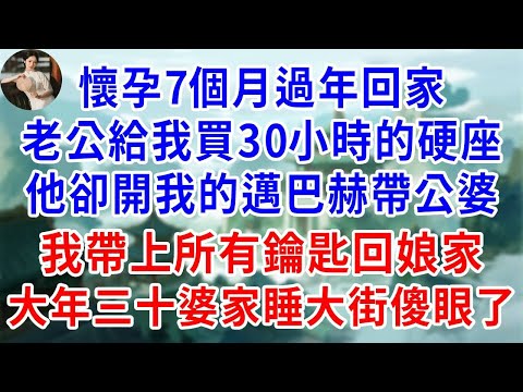 懷孕7個月，過年回家，老公給我買30小時的硬座，他卻開我的邁巴赫帶公婆離開，爸媽年紀大怕擠火車，我沒鬧，帶上所有鑰匙，退票回娘家！大年三十婆家睡大街，傻眼了#為人處世#生活經驗#情感故事#故事#小說
