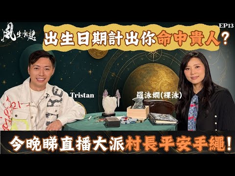 風生水起#13｜邊個先係你命中貴人？用出生日期一計就知  | 今晚睇直播大派村長平安手繩！｜十點開播｜Tristan｜羅泳嫻 (祼泳) |  通靈之王冠軍 | 塔羅占卜師