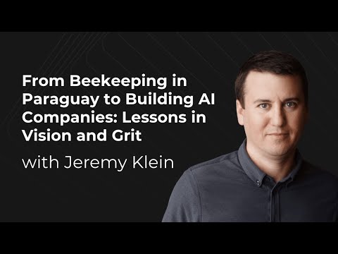 From Beekeeping in Paraguay to Building AI Companies - Lessons in Vision and Grit with Jeremy Klein