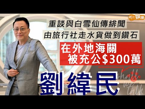 #劉緯民 陪任姐仙姐玩啤牌 同苗可秀拍拖兩年 外地營商被充公300萬 由旅行社到走水貨到珠寶業