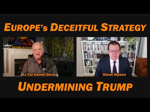 Europe's Deceitful Strategy Undermining Trump /Glenn Diesen & Lt Col Daniel Davis