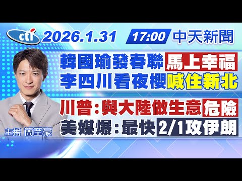 【1/31即時新聞】韓國瑜發春聯"馬上幸福"李四川看夜櫻"喊住新北"｜川普:與大陸做生意"危險"美媒爆:最快"2/1攻伊朗"｜簡至豪報新聞 20260131 @中天電視CtiTv