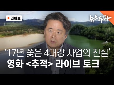 [🔴뉴스타파 라이브] '17년 쫓은 4대강 사업의 진실' 영화 "추적" 라이브 토크 (최승호 PD, 심인보 기자, 이승준 교수)
