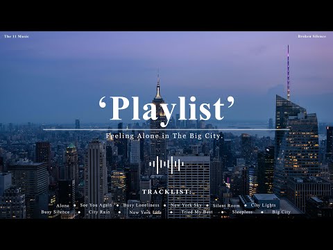 [Playlist] I’m Feeling Alone in This Big City...🎧