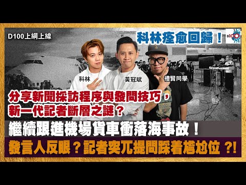 科林痊愈回歸！｜繼續跟進機場貨車衝落海事故！發言人反眼？記者突兀提問踩着尷尬位 ?! ｜分享新聞採訪程序與發問技巧，新一代記者斷層之謎？｜D100上綱上線｜黃冠斌、禮賢同學、科林
