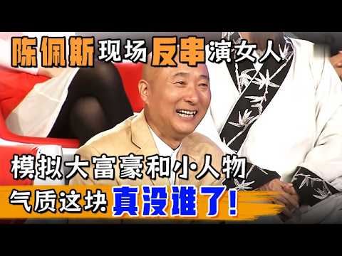 陈佩斯现场反串演女人,模拟大富豪和小人物,气质这块真没谁了!难怪他是喜剧大师【戏说北京】