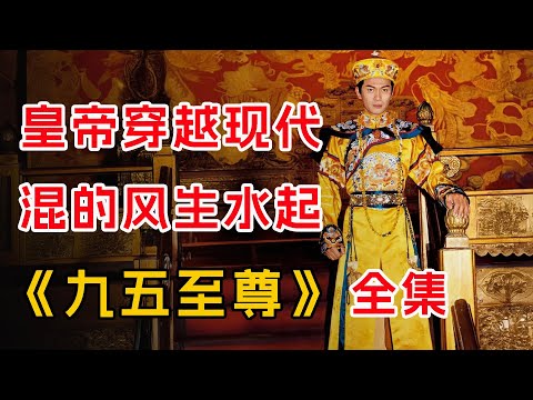 皇帝穿越现代，混的风生水起！一口气看完《九五至尊》全集