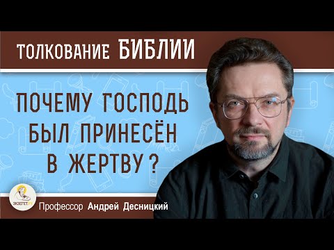 Почему Господь был принесён в жертву ?  Профессор Андрей Сергеевич Десницкий