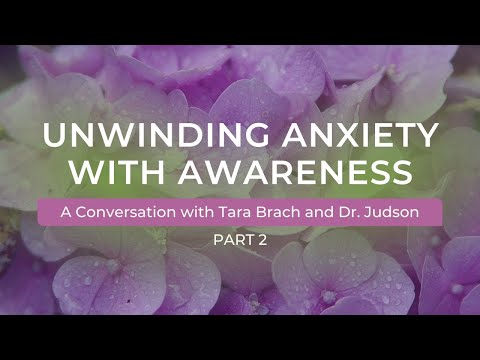 Unwinding Anxiety with Awareness | A Conversation with Tara Brach and Dr. Judson Brewer (Part 2)