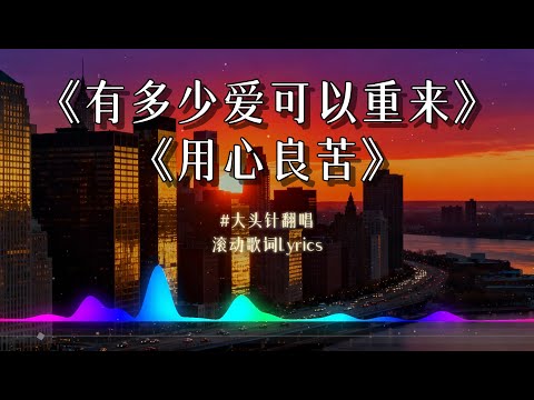 【有多少爱可以重来】+【用心良苦】大头针翻唱 迪克牛仔/张宇 歌曲 【动态歌词lyrics】金曲情歌代表作 #中文歌曲翻唱