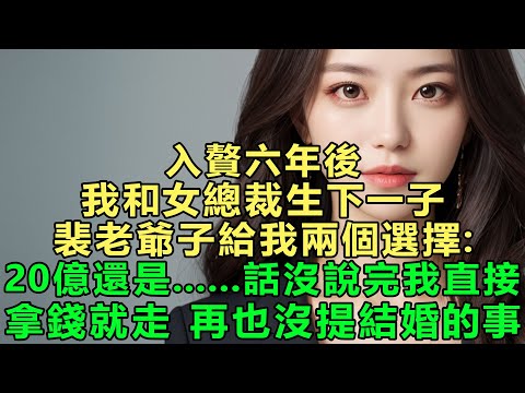 入贅六年後，我和女總裁生下一子，裴老爺子給我兩個選擇：20億還是……話沒說完我直接拿錢就走，再也沒提結婚的事