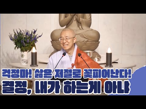 [115] 이토록 직접적인 길, 결정은 저절로 일어난다, 삶은 저절로 꽃핀다