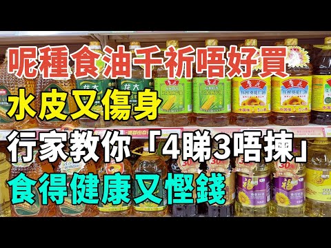 爆光！呢種食油千祈唔好買，水皮又傷身！行家教你「4睇3唔揀」，食得健康又慳錢！#健康科普 #健康生活 #健康養生 #健康飲食 #食用油