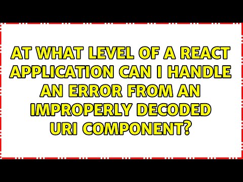 At what level of a React application can I handle an error from an improperly decoded URI...