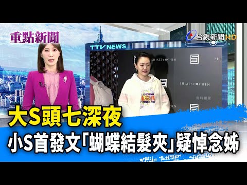 大S頭七深夜 小S首發文「蝴蝶結髮夾」疑悼念姊【重點新聞】-20250209