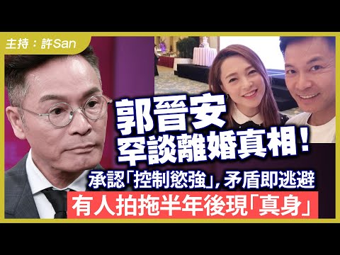 郭晉安罕談離婚真相！承認「控制慾強」，矛盾即逃避，有人拍拖半年後現「真身」