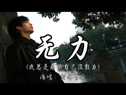发呆专家 - 无力（我总是痛恨自己没能力）『我总是痛恨自己没能力 给了你太多的委屈，我的嚣张任性 不懂珍惜 才让别离成为结局。』『动态歌词MV』#翻唱 #新歌更新 #必听热门歌曲