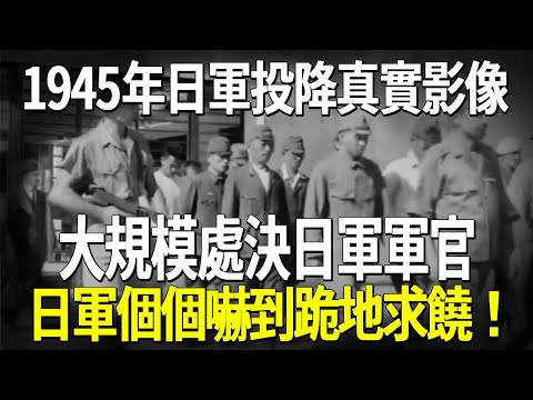 1945年日軍投降真實影像，大規模處決日軍軍官，日軍個個嚇到跪地求饒！