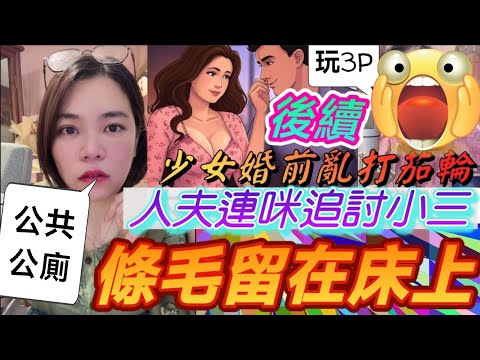 少女婚前亂打茄輪（後續），條毛留在床上🤯，勾三搭四，三觀盡碎！#小元姐姐 #廣東話 #小元情感分享 #小圓感情分享
