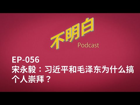EP-056 宋永毅：习近平和毛泽东为什么搞个人崇拜？